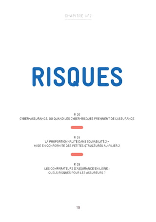 19
RISQUES
P. 20
CYBER-ASSURANCE, OU QUAND LES CYBER-RISQUES PRENNENT DE L’ASSURANCE
P. 24
LA PROPORTIONNALITÉ DANS SOLVABILITÉ 2 –
MISE EN CONFORMITÉ DES PETITES STRUCTURES AU PILIER 2
P. 28
LES COMPARATEURS D’ASSURANCE EN LIGNE :
QUELS RISQUES POUR LES ASSUREURS ?
CHAPITRE N°2
 