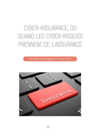 20
CYBER-ASSURANCE, OU
QUAND LES CYBER-RISQUES
PRENNENT DE L’ASSURANCE
Par Martin Descazeaux - 5 mars 2014
 