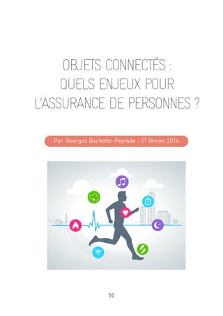 50
OBJETS CONNECTÉS :
QUELS ENJEUX POUR
L’ASSURANCE DE PERSONNES ?
Par Georges Bachette-Peyrade - 27 février 2014
 