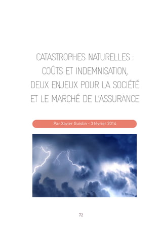 72
CATASTROPHES NATURELLES :
COÛTS ET INDEMNISATION,
DEUX ENJEUX POUR LA SOCIÉTÉ
ET LE MARCHÉ DE L’ASSURANCE
Par Xavier Guislin - 3 février 2014
 