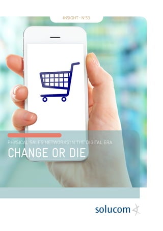 CHANGE OR DIE
INSIGHT - N°53
PHYSICAL SALES NETWORKS IN THE DIGITAL ERA
 