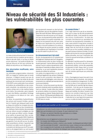 4 • La Lettre Sécurité N°36 • janvier 2015
Dossier
Le niveau de sécurité actuel des SI Industriels
est souvent remis en question par les spécia-
listes en sécurité. Alors, cri au loup ou réalité
encore méconnue ? Les audits et études réa-
lisés par Solucom ne font que confirmer les
défauts de sécurité sur ces infrastructures.
Une sécurisation insuffisante, voire
inexistante
Les automates programmables industriels
(API), en charge de l’interface avec le monde
physique, n’intègrent souvent que peu de
fonctions de sécurité et les failles de sécurité
publiques les concernant sont nombreuses.
L’ICS-CERT a ainsi publié près d’une centaine
de bulletins de vulnérabilités sur des compo-
sants industriels. Les protocoles de commu-
nication utilisés sont un des maillons faibles
de la chaîne. Ces protocoles, parmi lesquels
on peut citer Modbus, permettent l’échange
de consignes ou de valeurs en clair, sans
chiffrement.
De même, les possibilités d’authentification
des actions sont souvent limitées, permet-
tant à n’importe quel attaquant ayant accès
au réseau de modifier les consignes des auto-
mates et ainsi d’influer sur leur comportement.
Les interfaces d’administration des automates
sont par ailleurs souvent protégées par des
mots de passe par défaut, jamais changés,
et qui parfois ne peuvent pas l’être. Les sys-
tèmes plus intégrés appelés SNCC (Systèmes
Numériques de Contrôle-Commande) ne sont
pas garants d’une sécurité accrue, les proto-
coles propriétaires utilisés n’apportant pas
forcément une réelle couche de sécurité.
La situation est identique pour les PC de super-
vision ou de programmation qui sont souvent
des équipements reposant sur des technolo-
gies standard, tels que des systèmes d’exploi-
tation Microsoft Windows. Malheureusement,
l’expérience sécurité acquise sur le SI de ges-
tion pour ces équipements profite rarement à
leur sécurisation sur la partie industrielle. Les
étapes de durcissement sécurité sont rares,
de même que l’application de correctifs de
sécurité, ou encore la présence d’un antivirus.
Il est fréquent de pouvoir prendre le contrôle
de ces systèmes par l’exploitation d’une faille
de sécurité datant de près de 6 ans.
Un cloisonnement tout à fait relatif
De plus, les équipements du SI Industriel sont
trèslargementinterfacésaveclesSIdegestion.
Le cloisonnement entre ces deux mondes est
souventpermissif.Ilarrivemêmequelefiltrage
autorise l’accès à certains équipements indus-
trielsdepuisl’ensembleduréseauinterned’une
entreprise, ce qui peut représenter plusieurs
dizaines de milliers de machines.
Les postes de programmation et clés USB
constituent également des vecteurs d’attaques
puisqu’ils sont connectés à des réseaux de
niveau de sécurité hétérogène, voire à des envi-
ronnementsnon-maîtrisés(parexempledansle
cas de sous-traitants).
Pire encore, il arrive trop souvent que des équi-
pements industriels soient accessibles directe-
ment sur internet. Il existe même des moteurs
de recherche dédiés à la recherche d’équipe-
mentsexposéssurinternet,Shodanétantleplus
connu.Prèsde1500équipementsModbussont
ainsi recensés en France sur Shodan et plus de
20 000 dans le monde.
Un constat d’échec ?
Il ne s’agit néanmoins pas de se lamenter.
Bien que le niveau de sécurité actuellement
constaté soit faible, il est possible de mener
des actions d’amélioration. Au-delà des
concepts d’architecture qui permettent de
cloisonner ces équipements vulnérables, la
vraie, seule solution à long terme consiste à
développer de nouveaux produits, sécurisés by
design. Bien sûr, les fruits de ce travail ne se
verront que sur les nouvelles installations, et
pas avant plusieurs dizaines d’années. On peut
espérer que la prise de conscience globale des
parties prenantes, ainsi que l’implication des
instances gouvernementales accélèrent ce
changement.
En attendant il semble aujourd’hui nécessaire
de déporter les fonctions sécurité sur des
équipements dédiés, comme des passerelles
encapsulant le trafic réseau dans un tunnel
chiffré, ou bien des pare-feu ou IPS dispo-
sant de modules spécifiques aux protocoles
industriels.
Enfin, il faut également savoir tirer parti d’une
des faiblesses des SI Industriels : leur durée de
vie et la complexité de changements. En effet,
la mise en place d’une supervision sécurité
sera facilitée par le caractère figé des réseaux
industriels : il est rare que de nouveaux équi-
pements soient installés ou que la topologie
réseau soit modifiée. De même, l’emploi d’une
solution de contrôle d’exécution par liste
blanche sera plus facile sur un PC industriel
n’exécutant qu’un seul logiciel de supervision
que sur un poste de travail bureautique.
Niveau de sécurité des SI Industriels :
les vulnérabilités les plus courantes
Décryptage
Arnaud Soullie, consultant
arnaud.soullie@solucom.fr
Actuellement, les outils d’audit et tests d’intrusion dédiés aux SI Industriels sont encore assez
rares, bien que la tendance soit à la hausse. On peut notamment citer :
•	 PLCscan, qui permet d’identifier des automates sur un réseau.
•	 Mbtget, un client Modbus écrit en Perl.
Nos recherches nous ont également amenés à créer les outils suivants :
•	 Un module client Modbus pour Metasploit1
.
•	 Desmodificationsaumodule«modicon_stux_transfer»deMetasploitpermettantd’atta-
quer les automates Schneider2
, notamment pour copier, à distance et sans authentifica-
tion, le programme de l’automate via des requêtes Modbus spécifiques.
•	 Des scripts Python permettant de dialoguer avec les automates Siemens3
.
Quels outils pour auditer un SI Industriel ?
1 - http://www.rapid7.com/db/modules/auxiliary/scanner/scada/modbusclient
2 - https://github.com/arnaudsoullie/metasploit-framework/blob/modicon_stux_transfer/modules/auxiliary/admin/scada/modicon_stux_transfer.rb
3 - https://github.com/arnaudsoullie/scan7
 