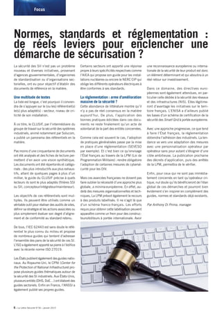 6 • La Lettre Sécurité N°36 • janvier 2015
La sécurité des SII n’est pas un problème
nouveau et diverses initiatives, provenant
d’agences gouvernementales, d’organismes
de standardisation ou d’organisations sec-
torielles, ont eu pour objectif d’établir des
documents de référence en la matière.
Une multitude de textes
La liste est longue, c’est pourquoi il convien-
dra de s’appuyer sur le (ou les) référentiel(s)
le(s) plus adapté(s) : secteur, niveau de cri-
ticité de son installation.
À ce titre, le CLUSIF, par l’intermédiaire du
groupe de travail sur la sécurité des systèmes
industriels, animé notamment par Solucom,
a publié un panorama des référentiels en la
matière.
Pas moins d’une cinquantaine de documents
ont été analysés et des fiches de lecture per-
mettent d’en avoir une vision synthétique.
Les documents ont été répertoriés et catégo-
risés : des plus introductifs aux plus exhaus-
tifs, allant de quelques pages à plus d’un
millier, le guide du CLUSIF précise à quels
lecteurs ils sont le plus adaptés (filières SSI
ou SII, concepteur/intégrateur/mainteneur).
Les objectifs de ces référentiels sont mul-
tiples. Ils peuvent être utilisés comme un
véritable outil pour réaliser des audits de sites,
définir sa stratégie et les actions associées ou
plus simplement évaluer son degré d’aligne-
ment et de conformité au standard retenu.
De tous, l’IEC 62443 est sans doute le réfé-
rentiel le plus connu du milieu et propose
de nombreux guides qui tentent d’adresser
l’ensemble des pans de la sécurité de ces SI.
L’ISO a également apporté sa pierre à l’édifice
avec la récente norme ISO 27019.
Les États publient également des guides natio-
naux. Au Royaume-Uni, le CPNI (Center for
the Protection of National Infrastructure) pro-
pose plusieurs guides thématiques autour de
la sécurité des SI industriels. Aux États-Unis,
plusieurs entités (DHS, DoE…) ont élaboré des
guides sectoriels. Enfin en France, l’ANSSI a
également publié ses propres guides.
Certains secteurs ont apporté une réponse
propre à leurs spécificités respectives comme
l’AIEA qui propose son guide pour les instal-
lations nucléaires ou encore le NERC CIP qui
oblige les différents opérateurs électriques à
être conformes à ses standards.
La réglementation : arme d’amélioration
massive de la sécurité ?
Cette abondance de littérature montre qu’il
n’y a pas de réel consensus en la matière
aujourd’hui. De plus, l’application des
bonnes pratiques édictées dans ces docu-
ments ne reste finalement qu’un acte de
volontariat de la part des entités concernées.
Comme cela est souvent le cas, l’adoption
de pratiques généralisées passe par la mise
en place d’une réglementation (SEVESO
par exemple). Et c’est bien ce qu’envisage
l’État français au travers de la LPM (Loi de
Programmation Militaire) : rendre obligatoire
l’adoption de certaines mesures de cybersé-
curité pour les OIV.
Mais ces avancées françaises ne doivent pas
faire oublier la nécessité d’une approche plus
globale, a minima européenne. En effet, au-
delà des mesures organisationnelles et tech-
niques, La LPM prévoit également le recours
à des produits labellisés. Il ne s’agit là que
d’un schéma franco-français. Les efforts
requis pour obtenir cette labélisation peuvent
apparaître comme un frein pour des construc-
teurs/éditeurs à portée internationale. Avoir
une reconnaissance européenne ou interna-
tionale de la sécurité de leur produit est donc
un élément déterminant et qui aboutira à un
réel retour sur investissement.
Dans ce domaine, des directives euro-
péennes sont également attendues, en par-
ticulier celle dédiée à la sécurité des réseaux
et des infrastructures (NIS). Elles légitime-
ront d’avantage les initiatives sur le terri-
toire français. L’ENISA a d’ailleurs publié
les bases d’un schéma de certification de la
sécurité des Smart Grid à portée européenne.
Avec une approche progressive, ce que tend
à faire l’État français, la réglementation
obtiendra l’adhésion des industriels. La ten-
dance va vers une adaptation des mesures
avec une personnalisation opérateur par
opérateur sans pour autant s’éloigner d’une
cible ambitieuse. La publication prochaine
des décrets d’application, puis des arrêtés
de la LPM, permettra de le vérifier.
Enfin, pour ceux qui ne sont pas immédia-
tement concernés en tant qu’opérateur cri-
tique, nul doute qu’ils bénéficieront de l’élan
global de ces démarches et pourront bien
évidement s’en inspirer en complément des
guides, normes et standards déjà existants.
Par Anthony Di Prima, manager
Normes, standards et réglementation :
de réels leviers pour enclencher une
démarche de sécurisation ?
Focus
 