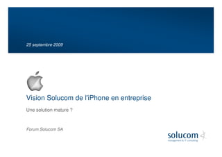 25 septembre 2009




Vision Solucom de l'iPhone en entreprise
Une solution mature ?



Forum Solucom SA
 