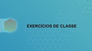 EXERCÍCIOS DE CLASSE
 