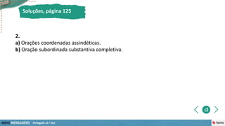 2.
a) Orações coordenadas assindéticas.
b) Oração subordinada substantiva completiva.
Soluções, página 125
 
