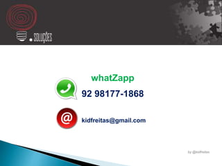 by @kidfreitas
kidfreitas@gmail.com
whatZapp
92 98177-1868
 