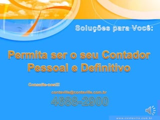 Soluções para Você:Permita ser o seu ContadorPessoal e DefinitivoConsulte-nos!!!contaville@contaville.com.br4688-2900www.contaville.com.br