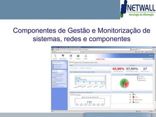 Componentes de Gestão e Monitorização de
    sistemas, redes e componentes
 