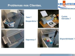 Problemas nos Clientes.


            Caos ?            Custos
                              Elevados ?
            Desperdicio ?




            Segurança ?     Disponibilidade ?
 