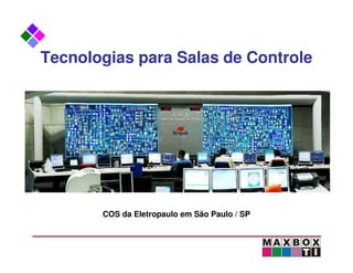 Tecnologias para Salas de Controle




       COS da Eletropaulo em São Paulo / SP
 