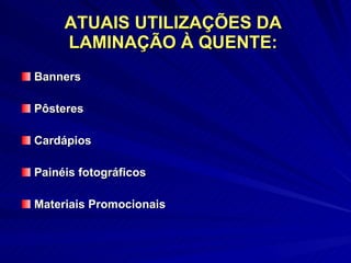ATUAIS UTILIZAÇÕES DA LAMINAÇÃO À QUENTE: Banners Pôsteres Cardápios Painéis fotográficos  Materiais Promocionais 