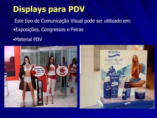 Displays para PDV Este tipo de Comunicação Visual pode ser utilizado em: Exposições, Congressos e Feiras Material PDV 
