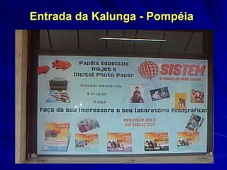 Entrada da Kalunga - Pompéia   