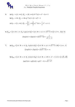 Ficha de Apoio ao Estudo da Matemática A – 11º ano
Tema: Soluções Funções Irracionais
Ficha Estruturada pela Professora Ana Paula Lopes Pág.2
5. a) ; e
b) ; e
c) ;
2
1
e
2
1
6.
21
1
 x
7. a)
b)
 