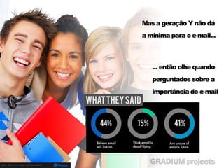 • Então olhe quando perguntados sobre a
  importância do e-mail:
• 44% acreditam que o e-mail continuará vivo
• 15% acreditam que o e-mail vai morrer
• 41% não tem certeza do futuro do e-mail
 