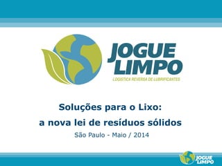 Soluções para o Lixo:
a nova lei de resíduos sólidos
São Paulo - Maio / 2014
 