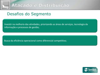 Desafios do Segmento

Investir na melhoria das atividades, priorizando as áreas de serviços, tecnologia da
informação e processos de gestão;




Busca da eficiência operacional como diferencial competitivo;
 