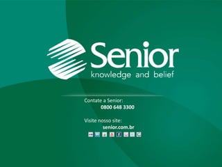 Contate a Senior:
       0800 648 3300

Visite nosso site:
         senior.com.br
 
