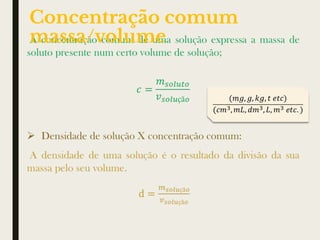  
Concentração comum
massa/volume
 
 