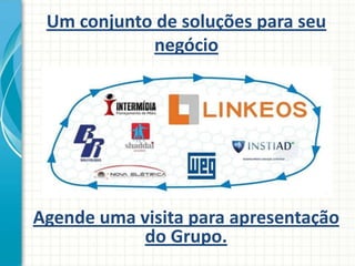 Um conjunto de soluções para seu
negócio
Agende uma visita para apresentação
do Grupo.
 
