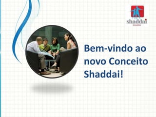 Bem-vindo ao
novo Conceito
Shaddai!
 
