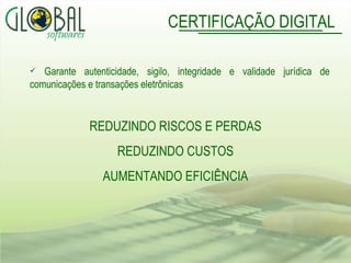 Garante autenticidade, sigilo, integridade e validade jurídica de comunicações e transações eletrônicas REDUZINDO RISCOS E PERDAS REDUZINDO CUSTOS AUMENTANDO EFICIÊNCIA CERTIFICAÇÃO DIGITAL 