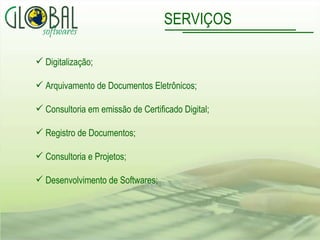 SERVIÇOS Digitalização; Arquivamento de Documentos Eletrônicos; Consultoria em emissão de Certificado Digital; Registro de Documentos; Consultoria e Projetos; Desenvolvimento de Softwares; 