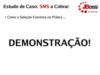 Estudo de Caso: SMS a Cobrar

●
    Como a Solução Funciona na Prática ...




    DEMONSTRAÇÃO!
 