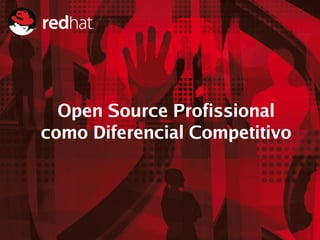 Open Source Profissional
como Diferencial Competitivo




                               3
 