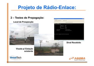 Projeto de Rádio-Enlace:
2 – Testes de Propagação:
  Local de Prospecção




                            Sinal Recebido


    Visada p/ Estação
            existente
 