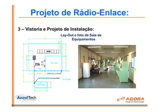 Projeto de Rádio-Enlace:
3 – Vistoria e Projeto de Instalação:
                    Lay-Out e foto da Sala de
                          Equipamentos
 