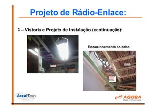 Projeto de Rádio-Enlace:
3 – Vistoria e Projeto de Instalação (continuação):


                                  Encaminhamento do cabo
 