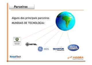 Parceiros


Alguns dos principais parceiros
MUNDIAIS DE TECNOLOGIA:
 