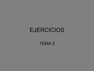 EJERCICIOS
TEMA 2
 