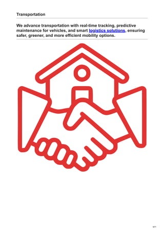 Transportation
We advance transportation with real-time tracking, predictive
maintenance for vehicles, and smart logistics solutions, ensuring
safer, greener, and more efficient mobility options.
8/31
 