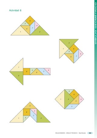 DIBUJO GEOMÉTRICO
Actividad 8



                        6
                3
                                        4
                            7
                    5
            1                               2




                                                                                2


                                                                       1                    6
                                                                                3
                                                                                                    4
                                                                                    5           7




        1
                            3                           4
                    6                               7
                                        5

        2




                                                                                3

                                                                                            6


                                                                   1           2                    4
                                                                                                5


                        5                                                               7

                                    4
                    6

                                7
        1       3                               2




                                                            SOLUCIONARIO - DIBUJO TÉCNICO I - Bachillerato   22
 