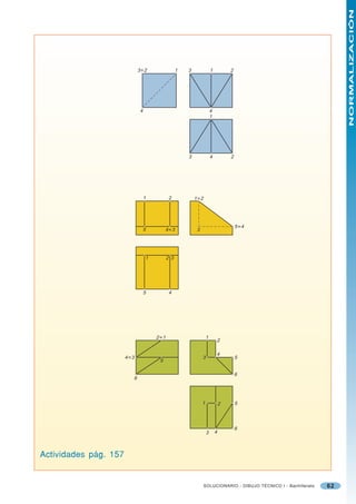 NORMALIZACIÓN
                                  3≡2                  1   3                1           2




                                  4                                         4
                                                                            1




                                                           3                4           2




                                      1           2            1 ≡2




                                                                                            5 ≡4
                                      5          4≡3            3




                                      1          2 3




                                      5           4




                                          2 ≡1                          1
                                                                                2

                                                                                4
                       4 ≡3                                         3                       5
                                           5

                                                                                            6
                              6




                                                                    1               2       5




                                                                                            6
                                                                        3       4



Actividades pág. 157


                                                                      SOLUCIONARIO - DIBUJO TÉCNICO I - Bachillerato   62
 