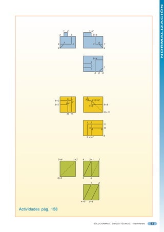 NORMALIZACIÓN
                               1   2                            1≡2
                           3            5                               3≡5


                               7                                                 6
                       6                    4                            4               7
                       8                                                                 8



                                                                        5≡4
                                                                    2

                                                                                         7
                                                                 1
                                                                             3   6   8




                                   5    1                 3 1           4 ≡5 ≡2
                  4 ≡3
                                        2
                                   86
                  9 ≡7                                                                   9 ≡8
                                                                7 ≡6

                                                                                         10 ≡11
                                   10 11


                                                          1         2
                                                                                         11
                                                                5                        10
                                                                    6                8

                                                                                         9
                                                           3 4 ≡7




                       3 ≡4                 1 ≡2    4           3 ≡1             2




                    6 ≡5                            5               6

                                                                    1            2




                                                   4 ≡5       3 ≡6


Actividades pág. 158


                                                                         SOLUCIONARIO - DIBUJO TÉCNICO I - Bachillerato   63
 