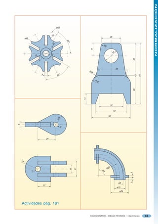 NORMALIZACIÓN
                                               ø58


                                      10                                                         26
         ø48




                                                         60
                                                          o
                                          24                                              R5




                                                                              17
                                                                                                          19
                                      8
                   15




                                                                                                                              43
                                                                                                               39
                                                                             R2
                                                                               4
                                                 o
                        4                       60




                                                                                                                                   81
                                                                                   R1
                                                                                     2




                                                                                                                              38
                                                                        14




                                                                                                     32

                                                                                                          42

                                                                                                52
                                                 8
                                               ø2
6




                                                     6




                                 24




    17

                                                                                                 8
                                                                                               R2
                                                                   21
                                                              11




                                                                                         90




               7
                                                                                          o




                                                                                                                          3
                                                                                                                          3




                                                                                                                    ø9
                            17
                                                                                                                ø15
                                                                                                                    ø24




    Actividades pág. 181


                                                                             SOLUCIONARIO - DIBUJO TÉCNICO I - Bachillerato             68
 
