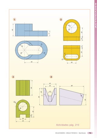 ACTIVIDADES
     1                                                          2

                                                                             22
                                                                               ,5


                                                                              30
40




                                                                                                25
                                               17




                                                                                                10
                                     15
             45




                                                                                               7
                                                                                               23
                                          30
            60




                                                                         6
                                                                    10
                      45                                                            25




 3                                                   4


                                                42
                                                30                                  80
                      50




                                                10
                                     25




                                                                                               90
                                                                                                 o
                                55




                                                                                                     35




     22,
        5



            30
                           35
                      10




                 20
                 45


                                                          Actividades pág. 210


                                                         SOLUCIONARIO - DIBUJO TÉCNICO I - Bachillerato   74
 