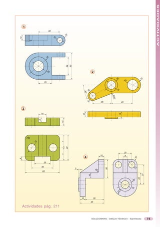 ACTIVIDADES
     1
                                  40

                                                 10
                                       10
10




                                 35




                                                      50
                                                 34
                                 20
                                                                             2

                                                                                                       24          20                  15
                            25




                                                                                                       16
                                                                    12
                                                                     30
                                                                        o




                                                                                                 R20
                                                                        9




                                                                                       35                     40


     3
                   15
                                                                10




                                                                                                            13
                   8




                                            15




         R8

              15
                                            =
                                                 48




                                                                                                                   25
                                            =




                                                                                       10                           8
                                                                    4
                                                                                                                             10
8




                        35
                       40
                                                                                                                             12
                                                                                            35




                                                           3                      R3
                       65
                                                                                                                                        37
                                                                        10




                                                                                                                                  22




                                                                                                                         25


                                                                                                                        15
                                                                                                         ,5
                                                                                                       22




                                                               10                35
                                                                            45

    Actividades pág. 211


                                                                             SOLUCIONARIO - DIBUJO TÉCNICO I - Bachillerato                  75
 
