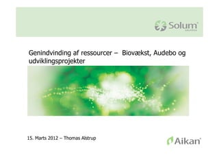 Genindvinding af ressourcer – Biovækst, Audebo og
udviklingsprojekter




15. Marts 2012 – Thomas Alstrup
 