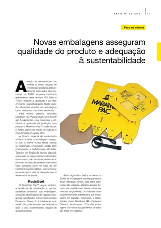 ABRIL   Nº   13   2010    17




                                                                                                     Foco no cliente




      Novas embalagens asseguram
 qualidade do produto e adequação
                 à sustentabilidade


A
            tenção às necessidades dos
            clientes e, ainda, adoção de
            processos e produtos ambien-
            talmente adequados são pre-
missas da ESAB, empresa certificada
globalmente pelas normas ISO 9001 e
14001, relativas à Qualidade e ao Meio
Ambiente, respectivamente. Neste senti-
do, alterações recentes em embalagens
foram realizadas, com bons resultados.
      Para muitos clientes, tambores
Marathon Pac™ para MIG/MAG e FCAW
são fundamentais para maximizar a efi-
ciência e qualidade de produção. Isso
porque o Marathon Pac™ pode reduzir
o tempo gasto nas trocas de bobinas e
manutenções em quase 95%.
      A técnica especial de enrolamento
utilizada durante a embalagem assegu-
ra que o arame nunca estará torcido
ou empenado, propiciando soldas bem
posicionadas e perfeitamente alinhadas.
Também em função da técnica especial,
o processo de desenrolamento do tambor
é automático, não sendo necessário equi-
pamento de desbobinamento e nenhuma
força adicional, como no caso de um
tradicional carretel rotativo. Isso se traduz
em uma menor taxa de desgaste para o
alimentador de arame.                               Ainda seguindo a diretriz ambiental da
                                                ESAB, as embalagens dos equipamentos
             Reciclável                         foram alteradas. Antes, elas eram com-
    O Marathon Pac™ segue também,               postas de polionda, plástico alveolar for-
a tendência de adequação à respon-              mado por duas lâminas planas unidas por
sabilidade ambiental: sua embalagem,            nervuras longitudinais. Os materiais foram
composta de tambores de papelão octo-           progressivamente substituídos por emba-
gonais classificados como Resíduos Não          lagens em papelão, recicláveis, e classi-
Perigosos Classe II, é totalmente reci-         ficadas como Resíduos Não Perigosos
clável. Ela pode também ser redobrada           Classe II. Atualmente, 100% das emba-
após o uso, economizando espaço de              lagens dos novos equipamentos de solda
armazenamento.                                  são feitas em papelão.
 