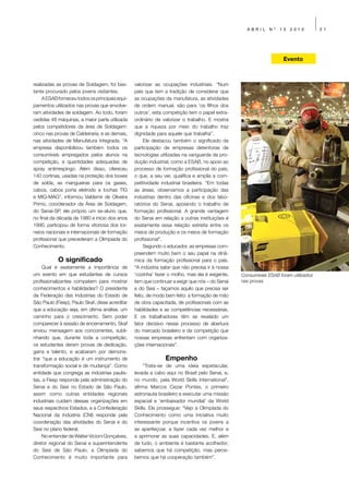 ABRIL     Nº   13   2010          21




                                                                                                                    Evento



realizadas as provas de Soldagem, foi bas-       valorizar as ocupações industriais. “Num
tante procurado pelos jovens visitantes.         país que tem a tradição de considerar que
     A ESAB forneceu todos os principais equi-   as ocupações da manufatura, as atividades
pamentos utilizados nas provas que envolve-      de ordem manual, são para ‘os filhos dos
ram atividades de soldagem. Ao todo, foram       outros’, esta competição tem o papel extra-
cedidas 48 máquinas, a maior parte utilizada     ordinário de valorizar o trabalho. E mostra
pelos competidores da área de Soldagem:          que a riqueza por meio do trabalho traz
cinco nas provas de Caldeiraria, e as demais,    dignidade para aquele que trabalha”.
nas atividades de Manufatura Integrada. “A            Ele destacou também o significado da
empresa disponibilizou também todos os           participação de empresas detentoras de
consumíveis empregados pelos alunos na           tecnologias utilizadas na vanguarda da pro-
competição, e quantidades adequadas de           dução industrial, como a ESAB, no apoio ao
spray antirrespingo. Além disso, ofereceu        processo de formação profissional do país,
140 cortinas, usadas na proteção dos boxes       o que, a seu ver, qualifica e amplia a com-
de solda, as mangueiras para os gases,           petitividade industrial brasileira. “Em todas
cabos, cabos porta eletrodo e tochas TIG         as áreas, observamos a participação das
e MIG-MAG”, informou Valdemir de Oliveira        indústrias dentro das oficinas e dos labo-
Primo, coordenador da Área de Soldagem,          ratórios do Senai, apoiando o trabalho de
do Senai-SP, ele próprio um ex-aluno que,        formação profissional. A grande vantagem
no final da década de 1980 e início dos anos     do Senai em relação a outras instituições é
1990, participou de forma vitoriosa dos tor-     exatamente essa relação estreita entre os
neios nacionais e internacionais de formação     meios de produção e os meios de formação
profissional que precederam a Olimpíada do       profissional”.
Conhecimento.                                         Segundo o educador, as empresas com-
                                                 preendem muito bem o seu papel na dinâ-
            O significado                        mica da formação profissional para o país.
     Qual é exatamente a importância de          “A indústria sabe que não precisa ir à nossa
um evento em que estudantes de cursos            ‘cozinha’ fazer o molho, mas ela é exigente,    Consumíveis ESAB foram utilizados
profissionalizantes competem para mostrar        tem que continuar a exigir que nós – do Senai   nas provas
conhecimentos e habilidades? O presidente        e do Sesi – façamos aquilo que precisa ser
da Federação das Indústrias do Estado de         feito, de modo bem feito: a formação de mão
São Paulo (Fiesp), Paulo Skaf, disse acreditar   de obra capacitada, de profissionais com as
que a educação seja, em última análise, um       habilidades e as competências necessárias.
caminho para o crescimento. Sem poder            E os trabalhadores têm se revelado um
comparecer à sessão de encerramento, Skaf        fator decisivo nesse processo de abertura
enviou mensagem aos concorrentes, subli-         do mercado brasileiro e da competição que
nhando que, durante toda a competição,           nossas empresas enfrentam com organiza-
os estudantes deram provas de dedicação,         ções internacionais”.
garra e talento, e acabaram por demons-
trar “que a educação é um instrumento de                       Empenho
transformação social e de mudança”. Como              “Trata-se de uma ideia espetacular,
entidade que congrega as indústrias paulis-      levada a cabo aqui no Brasil pelo Senai, e,
tas, a Fiesp responde pela administração do      no mundo, pela World Skills International”,
Senai e do Sesi no Estado de São Paulo,          afirma Marcos Cezar Pontes, o primeiro
assim como outras entidades regionais            astronauta brasileiro a executar uma missão
industriais cuidam dessas organizações em        espacial e ‘embaixador mundial’ da World
seus respectivos Estados, e a Confederação       Skills. Ele prossegue: “Vejo a Olimpíada do
Nacional da Indústria (CNI) responde pela        Conhecimento como uma iniciativa muito
coordenação das atividades do Senai e do         interessante porque incentiva os jovens a
Sesi no plano federal.                           se aperfeiçoar, a fazer cada vez melhor e
     No entender de Walter Vicioni Gonçalves,    a aprimorar as suas capacidades. E, além
diretor regional do Senai e superintendente      de tudo, o ambiente é bastante acolhedor;
do Sesi de São Paulo, a Olimpíada do             sabemos que há competição, mas perce-
Conhecimento é muito importante para             bemos que há cooperação também”.
 