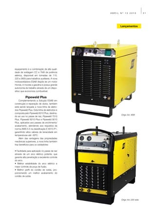 ABRIL   Nº   13   2010      31




                                                       Lançamentos




equipamento é a combinação de alta quali-
dade de soldagem CC e 7kW de potência
elétrica, disponível em tomadas de 110,
220 e 380V para trabalhos auxiliares. A nova
motossoldadora ESAB dispõe de um motor
Honda, é movida a gasolina e possui grande
autonomia de trabalho através de um dispo-
sitivo que economiza combustível.

           Pipeweld Plus
    Complementando a Solução ESAB em
construção e reparação de dutos, também
está sendo lançada a nova linha de eletro-
dos Pipeweld Plus. Esta linha de eletrodos é
composta pelo Pipeweld 6010 Plus, destina-
                                                       Origo Arc 468t
do ao uso no passe de raiz, Pipeweld 7010
Plus, Pipeweld 8010 Plus e Pipeweld 9010
Plus, aplicados aos passes de enchimento/
acabamento, atendendo aos requisitos da
norma AWS 5.5 na classificação E XX10-P1,
garantindo altos valores de tenacidade em
temperaturas até -30ºC.
    Além das vantagens das propriedades
mecânicas superiores, a nova linha também
traz benefícios para os soldadores:

• Facilidade para aplicação no passe de raiz
através de um arco elétrico potente, que
garante alta penetração e excelente controle
do arco.
• Melhor estabilidade do arco elétrico e
maior controle da poça de fusão.
• Melhor perfil do cordão de solda, pro-
porcionando um melhor acabamento do
cordão de solda.




                                                       Origo Arc 250 edw
 