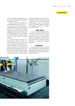 ABRIL   Nº   13   2010   39




                                                                                                      Lançamentos



uma linha completa de máquinas que com-         uma funcionalidade de corte superior e pro-
bina, de forma eficiente, altíssima qualidade   dutividade em uma larga faixa de materiais
e velocidade de corte.                          e espessuras, com o mínimo tempo de
     O sistema Plasma M3 da ESAB leva a         ajuste, paradas e custo de consumíveis.
produtividade do plasma a outro nível.          Nenhum outro sistema oferece a precisão,
     Pela primeira vez, está disponível a       a versatilidade e a eficiência do sistema
capacidade de realizar corte e marcação de      Plasma M3 da ESAB.
forma fácil em um único sistema. Pode-se
realizar, com uma única tocha, corte em alta                  CNC Vision
velocidade e baixo custo com plasma con-            A solução de corte de precisão torna-se
vencional (Production), cortes de qualidade     completa com a utilização do novo contro-
com precisão (Quality), marcação plasma         lador CNC Vision 51. O produto oferece
e corte com alta corrente em materiais          excepcional controle de posicionamento,
espessos.                                       agregando confiabilidade à solução forne-
     O processo Plasma M3 produz uma            cida pela ESAB para alcançar excelente
consistente face superior do corte, com         performance e produtividade em diversas
mínima escória de corte, necessitando de        aplicações.
mínimo retrabalho de limpeza após o corte.
A ESAB estabeleceu um novo padrão de                         Columbus
projeto de tochas de corte plasma, que              De forma a complementar a solução de
permite alcançar resultados de corte e mar-     corte, a ESAB dispõe do software avançado
cação em uma vasta variedade de materiais       de programação Columbus, que otimiza a
e espessuras, usando o menor número             programação de corte e permite atingir os
de peças consumíveis. Tudo apresentando         melhores resultados.
 