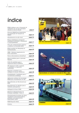 4    ABRIL    Nº   13   2010




    índice
    ESAB colabora com a formação de
    soldadores de um dos principais
    clientes do Sul do Brasil            página 8

    Parceria ESAB/Tomé Engenharia
    na construção de tanques da
    RNEST                               página 12

    Atendimento de alto nível           página 15

    Novas embalagens asseguram
    qualidade do produto e adequação                28ª Feira Internacional da Mecânica
    à sustentabilidade                  página 17
                                                                                                página 18
    Troca de conhecimentos teóricos
    e práticos no Consolda 2009         página 19

    Etapa paulista da Olimpíada do
    Conhecimento                        página 20

    GMH – Sistema seguimento de
    junta automático                    página 28

    Novos alimentadores AristoFeed      página 29

    Novos produtos para o mercado
    Pipeline                            página 30

    Linha de produtos para o
    segmento Naval & Offshore           página 32

    OK Aristorod 12.50: evolução
    e qualidade no segmento
    automotivo                          página 33

    Soluções completas para
    soldagem de peças cilíndricas       página 36
                                                    Oportunidades no horizonte do mercado de Óleo e Gás
    Produtividade e qualidade para o                                                            página 24
    revestimento (cladding)             página 41

    Aplicações práticas da tecnologia
    ESAB para revestimento em fita      página 42

    Revestimento em fita Inconel por
    ESW                                 página 50

    Revestimento de válvulas para a
    indústria petroquímica              página 53

    Soldagem de Aços CrMo               página 56

    Seleção de Equipamentos de
    Proteção Individual – Parte 2       página 64

    Caracterização de juntas de tubos
    inoxidáveis supermartensíticos
    soldados com consumíveis
    Superduplex 2509                    página 69

    ESAB Esporte Clube                  página 76
                                                    COMBIREX
    Crônica                             página 78                                               página 38
 