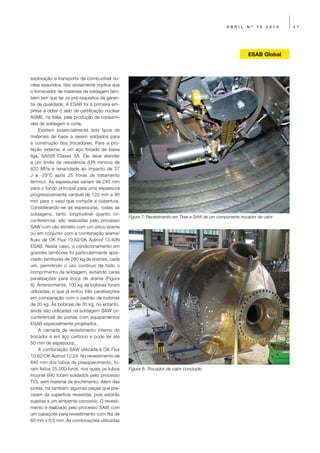 ABRIL     Nº   13   2010   47




                                                                                                           ESAB Global



exploração e transporte de combustível nu-
clear exauridos. Isto obviamente implica que
o fornecedor de materiais de soldagem tam-
bém tem que ter os pré-requisitos de garan-
tia de qualidade. A ESAB foi a primeira em-
presa a obter o selo de certificação nuclear
ASME, na Itália, pela produção de consumí-
veis de soldagem e corte.
     Existem essencialmente dois tipos de
materiais de base a serem soldados para
a construção dos trocadores. Para a pro-
teção externa, é um aço forjado de baixa
liga, SA508 Classe 3A. Ele deve atender
a um limite de resistência (LR) mínimo de
620 MPa e tenacidade ao impacto de 27
J a -29°C após 25 horas de tratamento
térmico. As espessuras variam de 240 mm
para o fundo principal para uma espessura
progressivamente variável de 120 mm a 90
mm para o vaso que compõe a cobertura.
Considerando-se as espessuras, todas as
soldagens, tanto longitudinal quanto cir-
                                                Figura 7: Revestimento em Tiras a SAW de um componente trocador de calor
cunferencial, são realizadas pelo processo
SAW com vão estreito com um único arame
ou em conjunto com a combinação arame/
fluxo de OK Flux 10.62/0K Autrod 13.40N
ESAB. Neste caso, o condicionamento em
grandes tambores foi particularmente apre-
ciado: tambores de 280 kg de arames, cada
um, permitindo o uso contínuo de todo o
comprimento da soldagem, evitando caras
paralisações para troca de arame (Figura
6). Anteriormente, 100 kg de bobinas foram
utilizadas, o que já evitou três paralisações
em comparação com o padrão de bobinas
de 30 kg. As bobinas de 30 kg, no entanto,
ainda são utilizadas na soldagem SAW cir-
cunferencial de portas com equipamentos
ESAB especialmente projetados.
     A camada de revestimento interno do
trocador é em aço carbono e pode ter até
50 mm de espessura.
     A combinação SAW utilizada é OK Flux
10.62/OK Autrod 12.24. No revestimento de
640 mm dos tubos de preaquecimento, fo-
ram feitos 25.000 furos, nos quais os tubos     Figura 8: Trocador de calor concluído
Inconel 690 foram soldados pelo processo
TIG, sem material de enchimento. Além das
juntas, há também algumas peças que pre-
cisam da superfície revestida, pois estarão
sujeitas a um ambiente corrosivo. O revesti-
mento é realizado pelo processo SAW com
um cabeçote para revestimento com fita de
60 mm x 0,5 mm. As combinações utilizadas
 