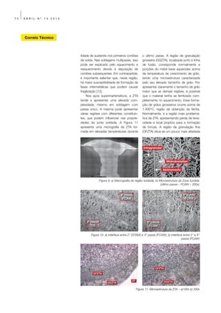 74   ABRIL   Nº   13   2010




     Correio Técnico



                              tidade de austenita nos primeiros cordões        o último passe. A região de granulação
                              de solda. Nas soldagens multipasse, isso         grosseira (GGZTA), localizada junto à linha
                              pode ser explicado pelo aquecimento e            de fusão, corresponde normalmente a
                              reaquecimento devido à deposição de              porções do metal base aquecidas acima
                              cordões subsequentes. Em contrapartida,          da temperatura de crescimento de grão,
                              é importante salientar que, nesta região,        tendo uma microestrutura caracterizada
                              há maior susceptibilidade de formação de         pelo seu elevado tamanho de grão. Por
                              fases intermetálicas que podem causar            apresentar claramente o tamanho de grão
                              fragilização [12].                               maior que as demais regiões, é possível
                                  Nos aços supermartensíticos, a ZTA           que o material tenha se ferritizado com-
                              tende a apresentar uma elevada com-              pletamente no aquecimento. Essa forma-
                              plexidade, mesmo em soldagem com                 ção de grãos grosseiros ocorre acima de
                              passe único. A mesma pode apresentar             1.400°C, região de obtenção da ferrita.
                              várias regiões com diferentes constituin-        Normalmente, é a região mais problemá-
                              tes, que podem influenciar nas proprie-          tica da ZTA, apresentando perda de tena-
                              dades da junta soldada. A Figura 11              cidade e local propício para a formação
                              apresenta uma micrografia da ZTA for-            de trincas. A região de granulação fina
                              mada em elevadas temperaturas durante            (GFZTA) situa-se um pouco mais afastada




                                                                                Intragranular



                                                                                                  Widmänstatten

                                                                                                Alotriomorfa


                                             Figura 9: a) Macrografia da região soldada; b) Microestrutura da Zona fundida
                                                                                             (último passe – FCAW – 200x)


                                                             3º passe                                          6º passe
                                                              FCAW                                              FCAW




                                  3º passe                                         5º passe
                                     TIG                                            FCAW


                                     Figura 10: a) interface entre 2° (GTAW) e 3° passe (FCAW); b) interface entre 5° e 6°
                                                                                                           passe (FCAW)




                                                                                         GFZTA
                                       GFZTA

                                                                      ZF                         GGZTA
                                                   GGZTA

                                                                           Figura 11: Microestrutura da ZTA – a)100x b) 200x
 
